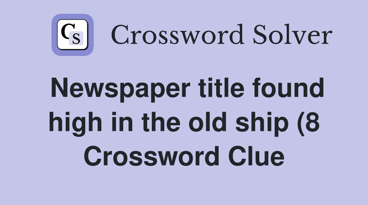 Newspaper title found high in the old ship (8) Crossword Clue Answers Newspaper title found high in the old ship (8) Crossword Clue Answers