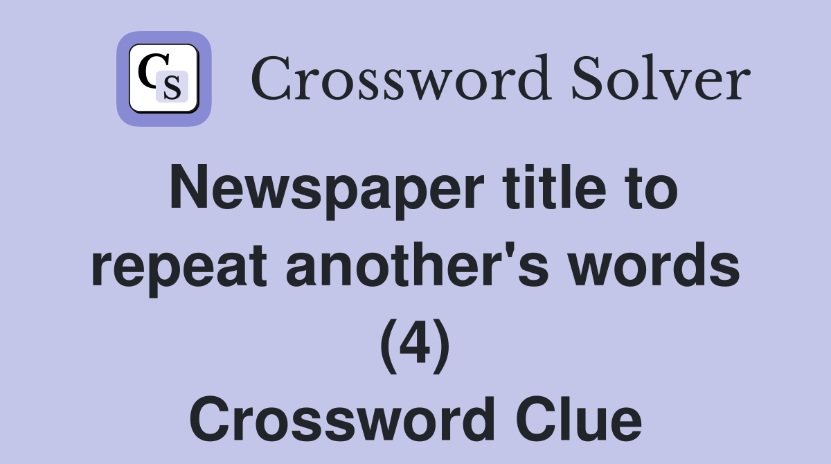 Newspaper title to repeat another's words (4) Crossword Clue