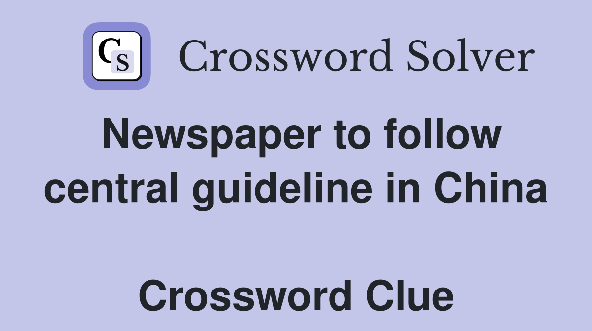 Newspaper to follow central guideline in China  Crossword Clue
