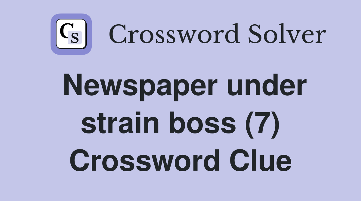 Newspaper under strain boss (7) Crossword Clue