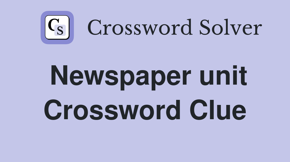 Newspaper unit Crossword Clue