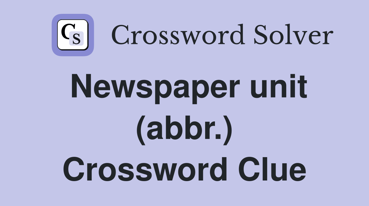 Newspaper unit (abbr.) Crossword Clue