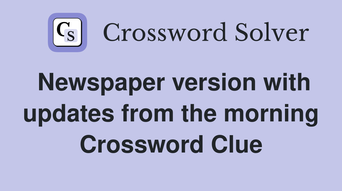 Newspaper version with updates from the morning Crossword Clue