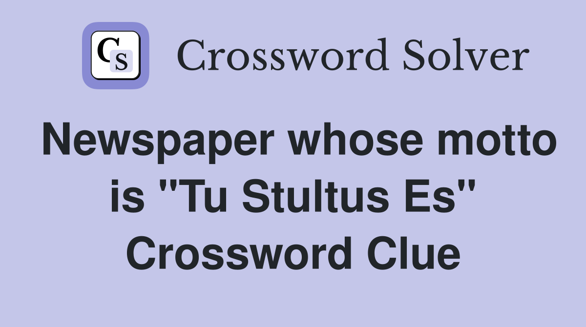 Newspaper whose motto is "Tu Stultus Es" Crossword Clue