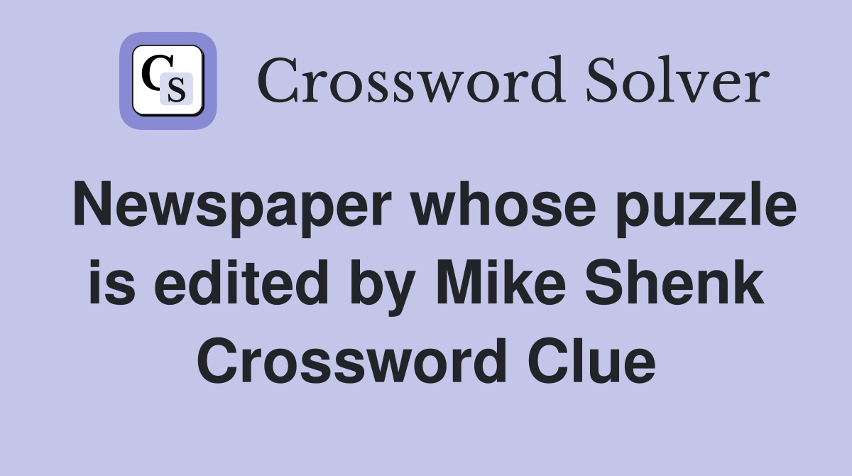 Newspaper whose puzzle is edited by Mike Shenk Crossword Clue