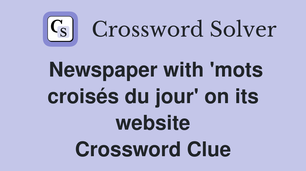 Newspaper with 'mots croisés du jour' on its website Crossword Clue