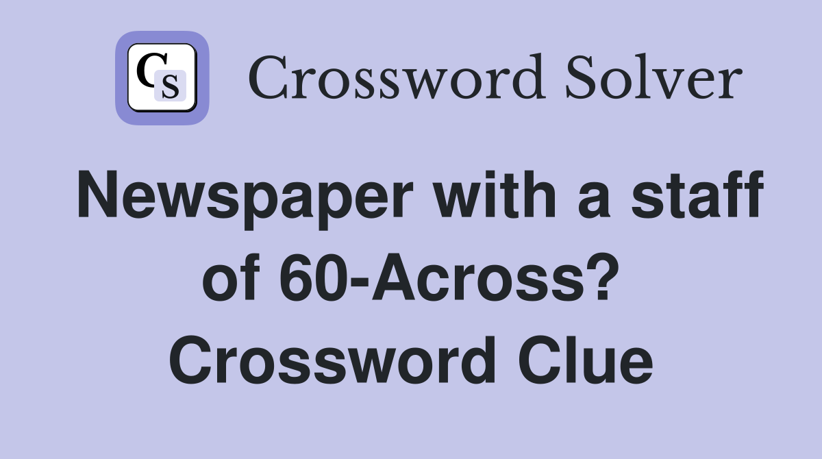 Newspaper with a staff of 60-Across? Crossword Clue