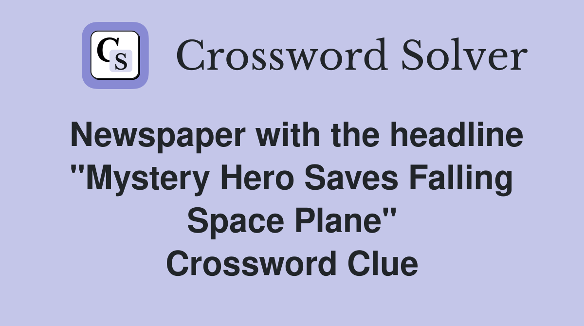 Newspaper with the headline "Mystery Hero Saves Falling Space Plane" Crossword Clue