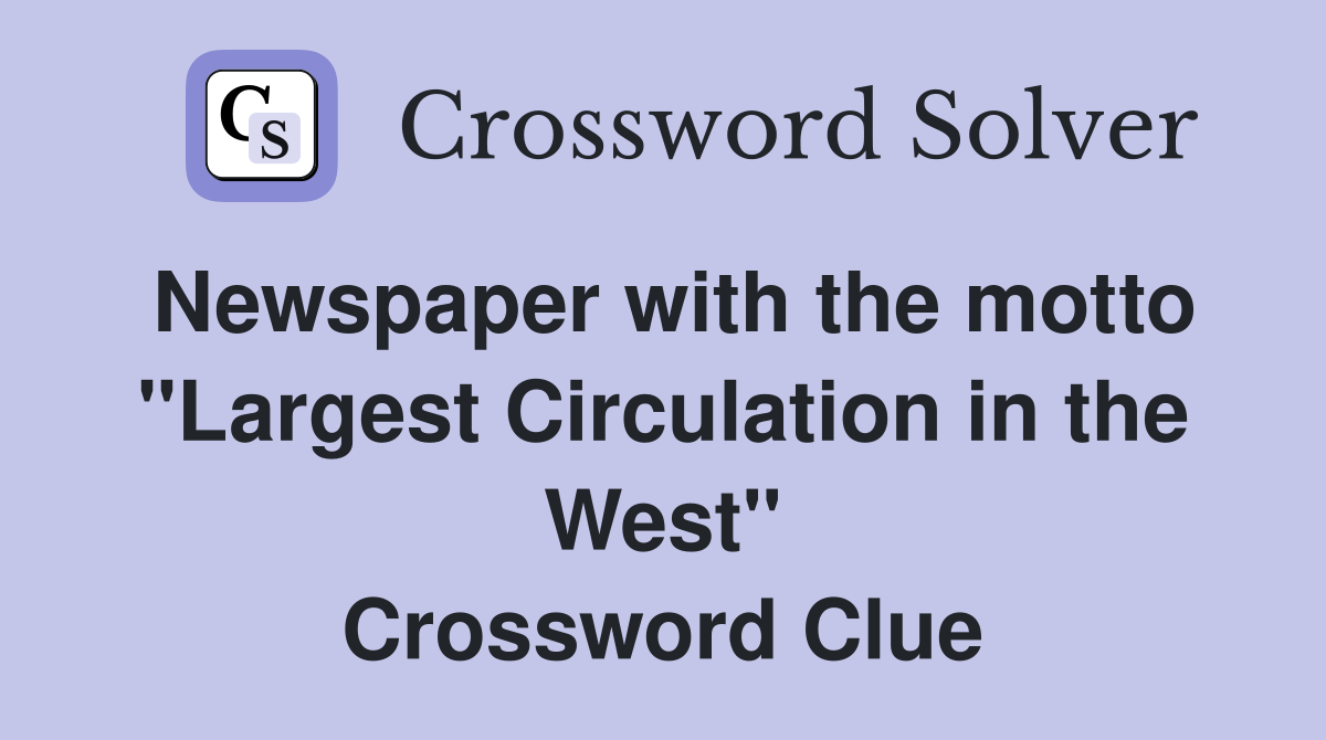 Newspaper with the motto "Largest Circulation in the West" Crossword Clue