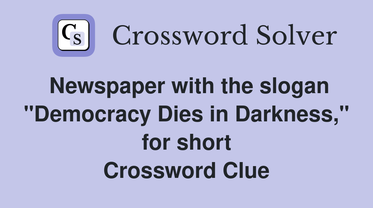 Newspaper with the slogan "Democracy Dies in Darkness," for short Crossword Clue