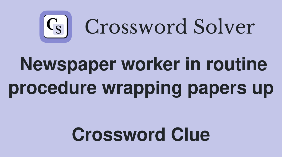 Newspaper worker in routine procedure wrapping papers up  Crossword Clue