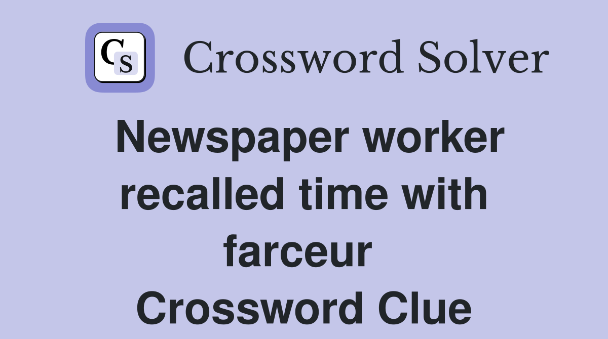Newspaper worker recalled time with farceur  Crossword Clue