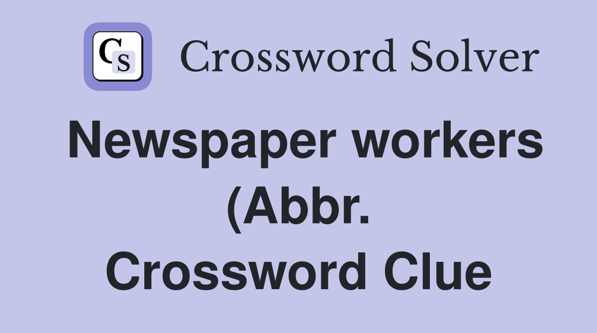 Newspaper workers (Abbr ) Crossword Clue Answers Crossword Solver Newspaper workers (Abbr ) Crossword Clue Answers Crossword Solver