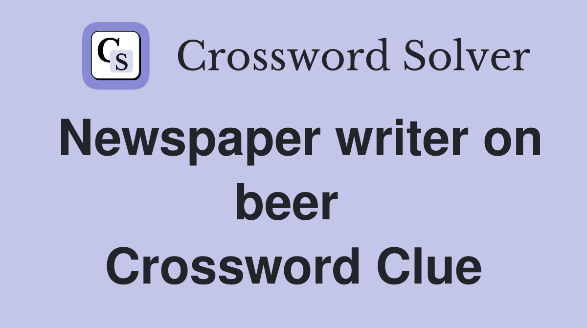 Newspaper writer on beer  Crossword Clue