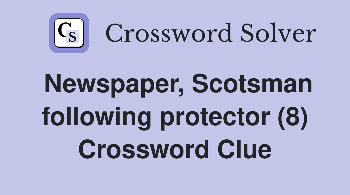 Newspaper, Scotsman following protector (8) Crossword Clue