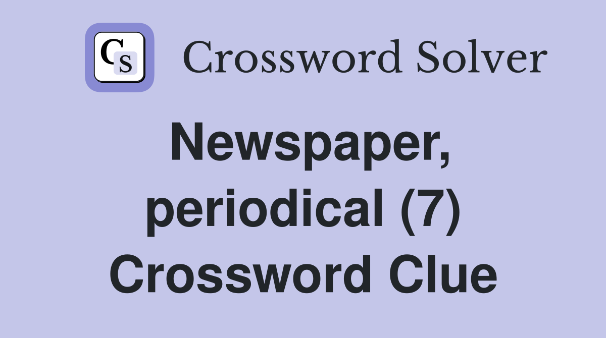 Newspaper, periodical (7) Crossword Clue