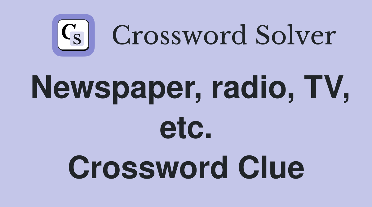 Newspaper, radio, TV, etc. Crossword Clue
