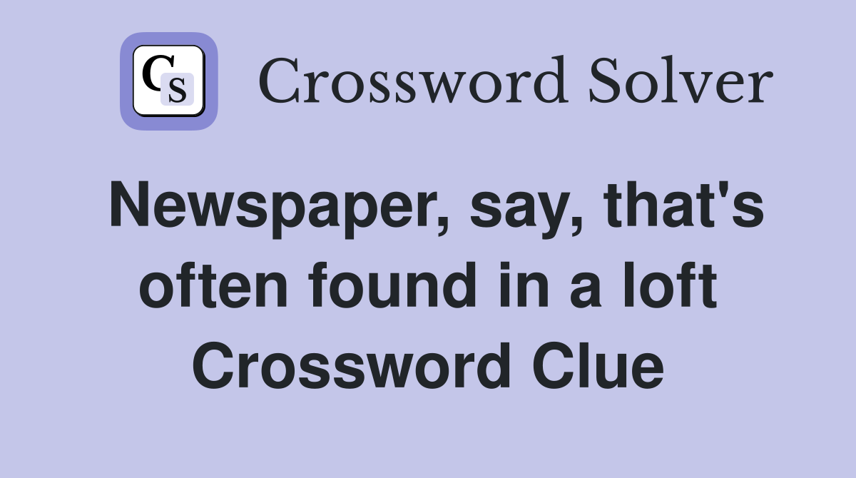 Newspaper, say, that's often found in a loft Crossword Clue