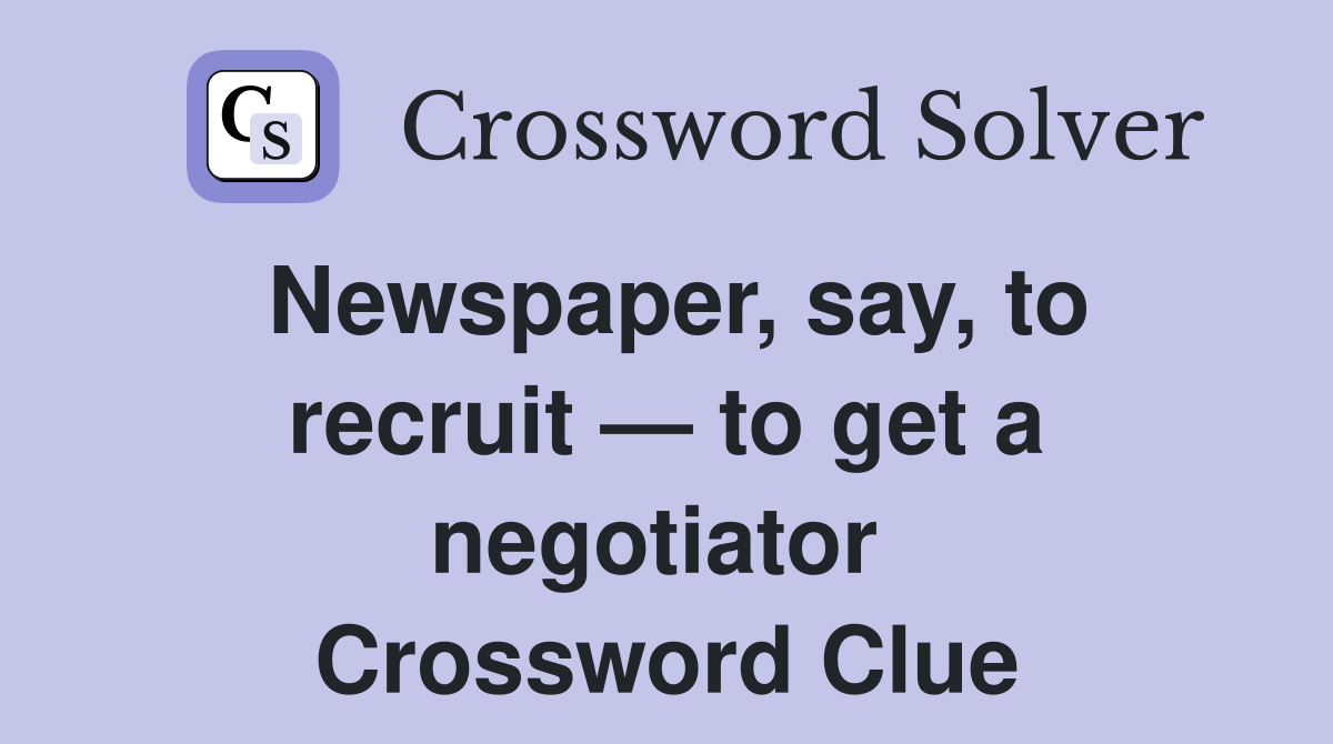 Newspaper, say, to recruit — to get a negotiator  Crossword Clue