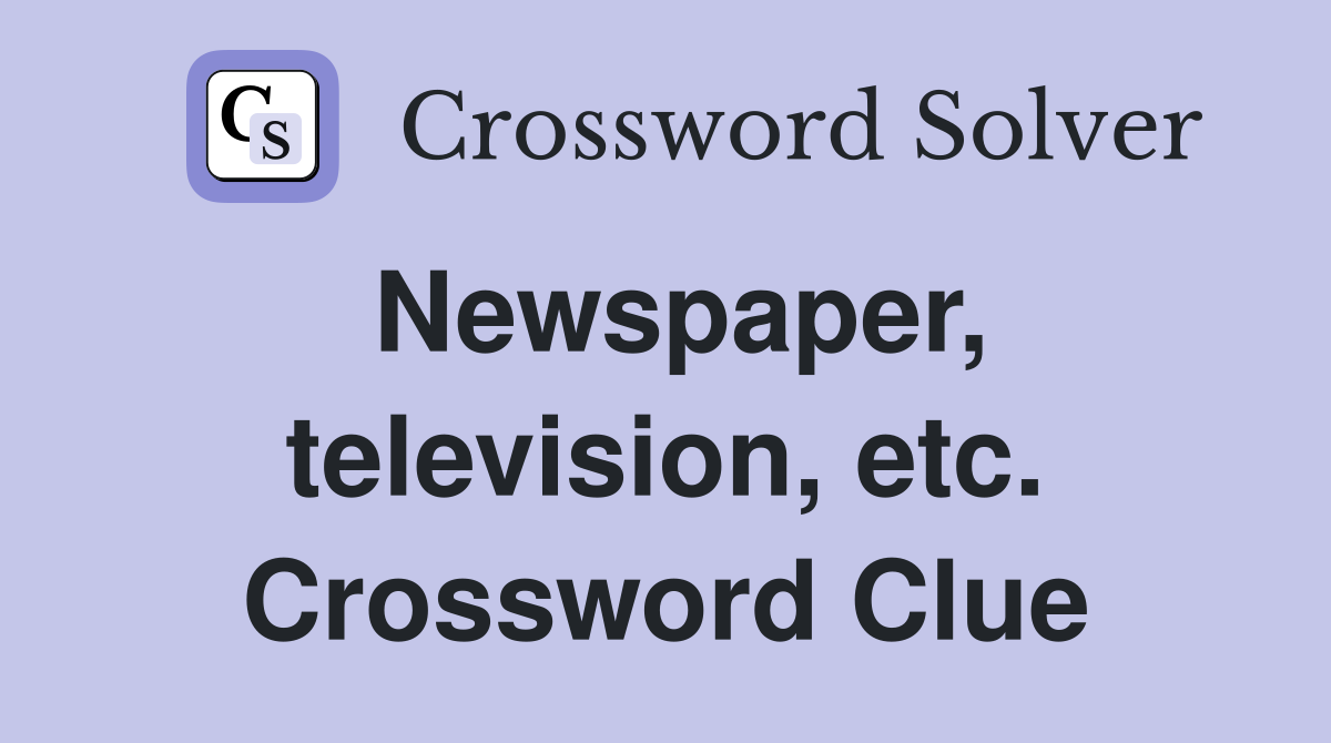 Newspaper, television, etc. Crossword Clue