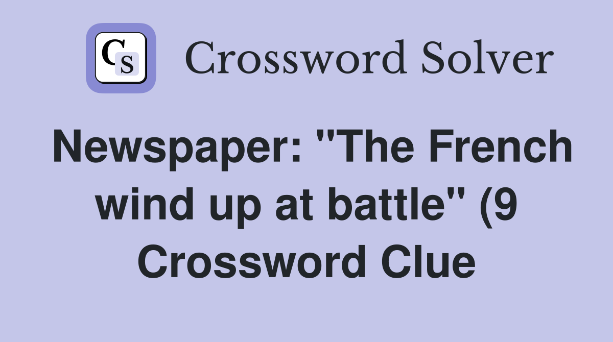 Newspaper: quot The French wind up at battle quot (9) Crossword Clue Answers Newspaper: quot The French wind up at battle quot (9) Crossword Clue Answers