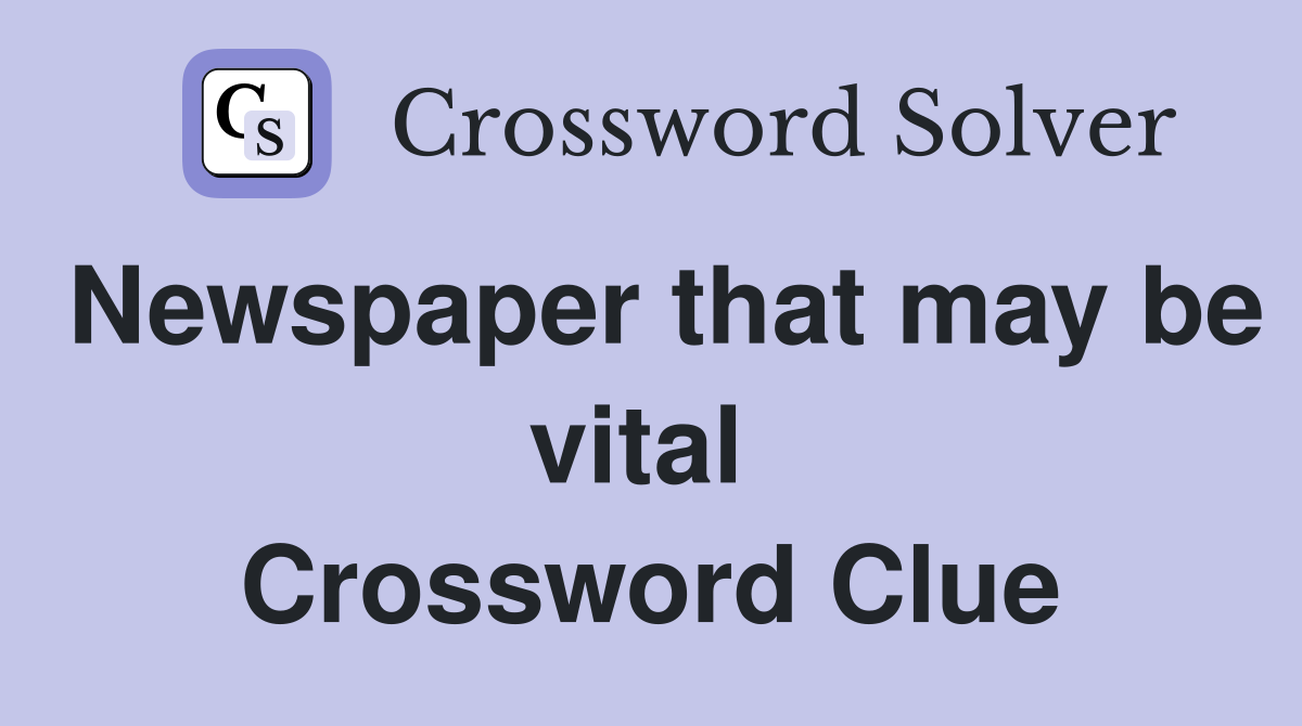 Newspaper that may be vital  Crossword Clue