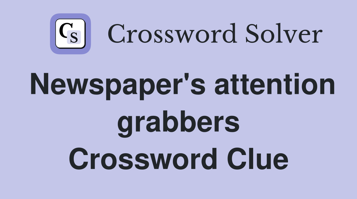 Newspaper's attention grabbers Crossword Clue