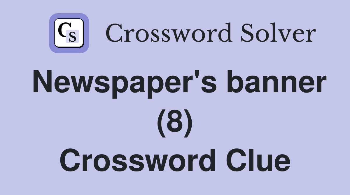 Newspaper's banner (8) Crossword Clue