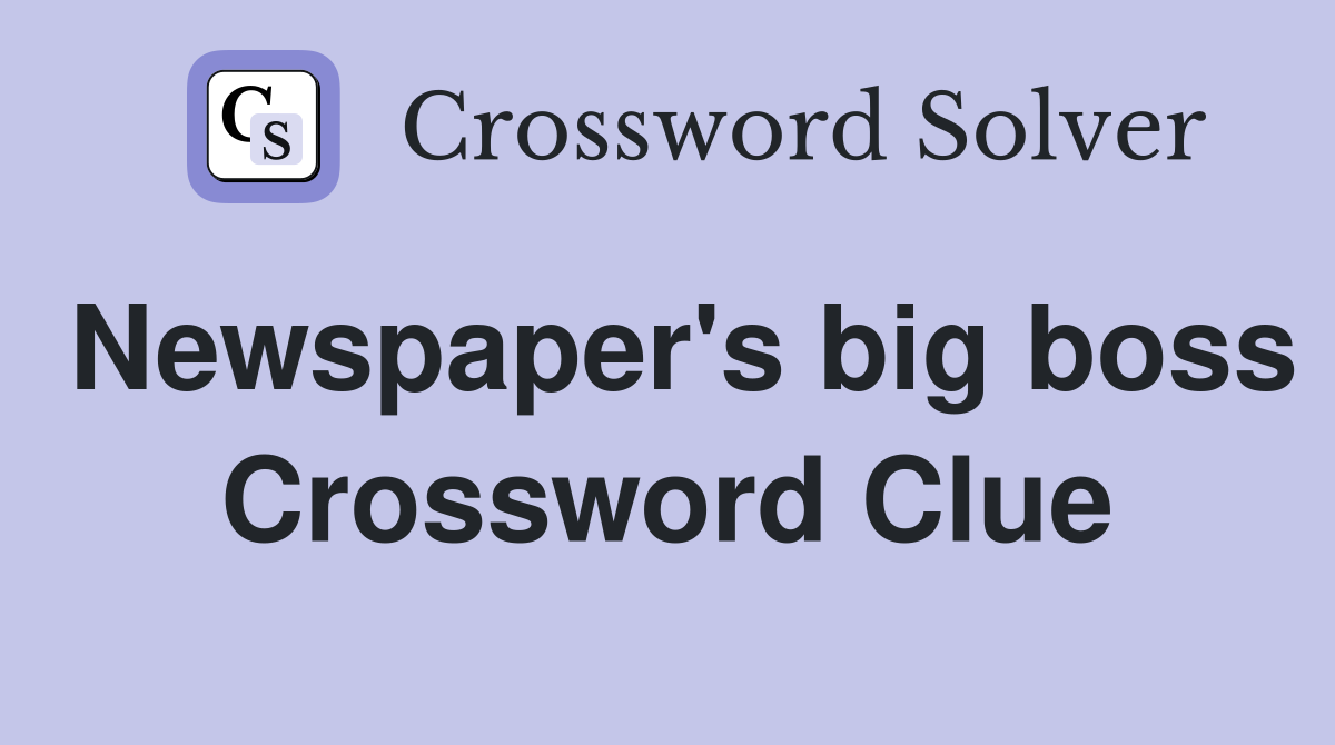 Newspaper's big boss Crossword Clue