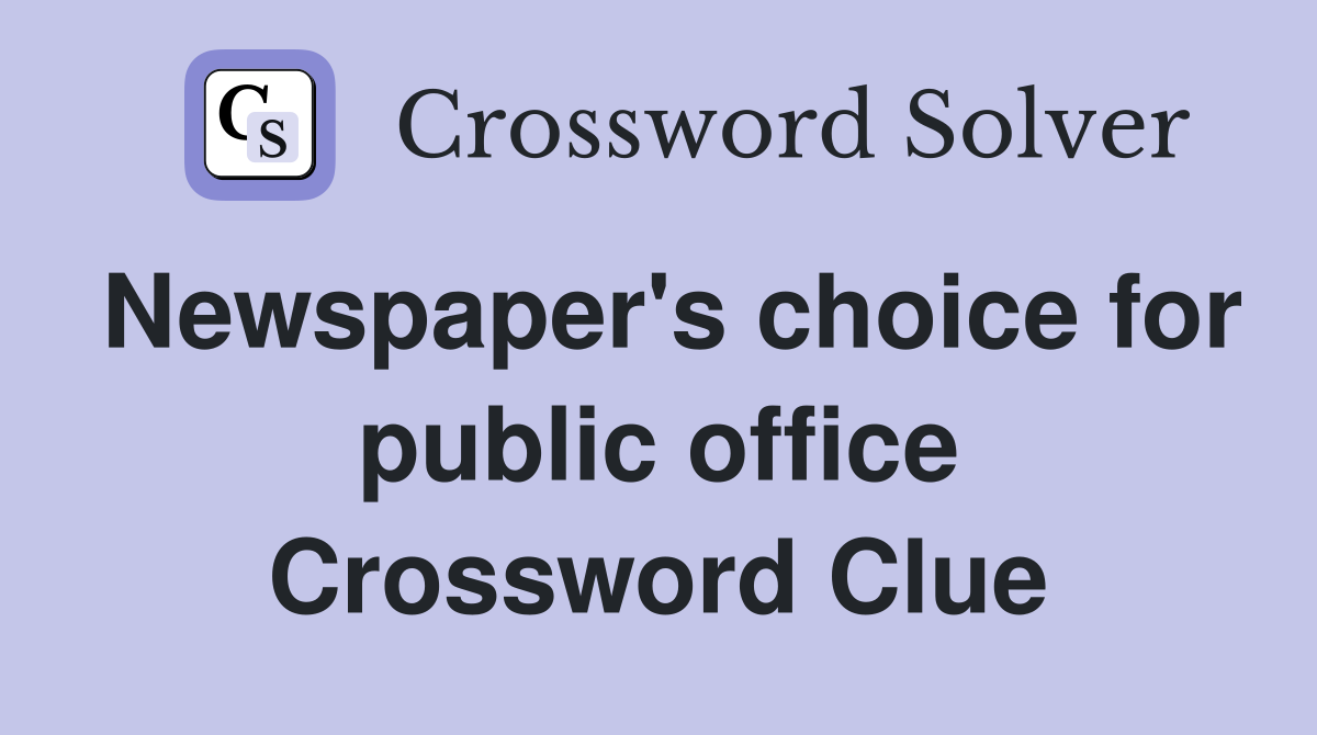 Newspaper's choice for public office Crossword Clue