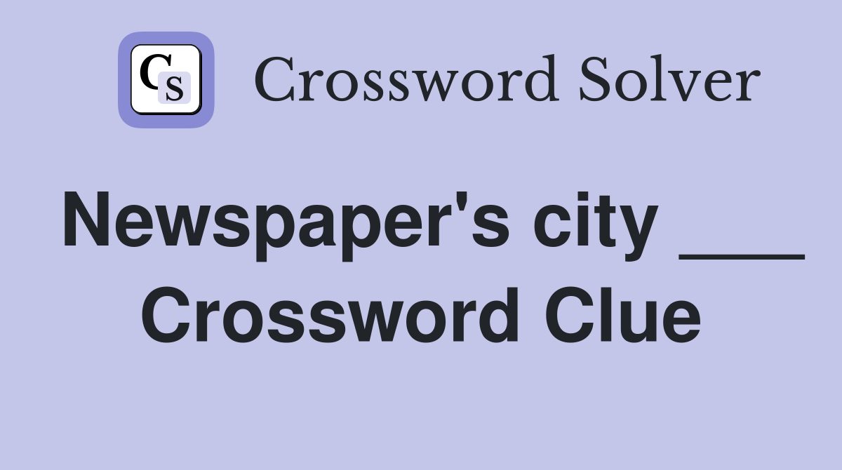 Newspaper's city ___ Crossword Clue