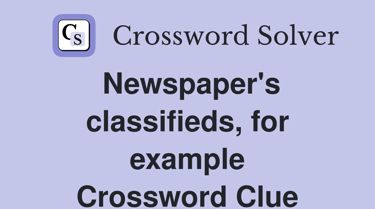 Newspaper's classifieds, for example Crossword Clue