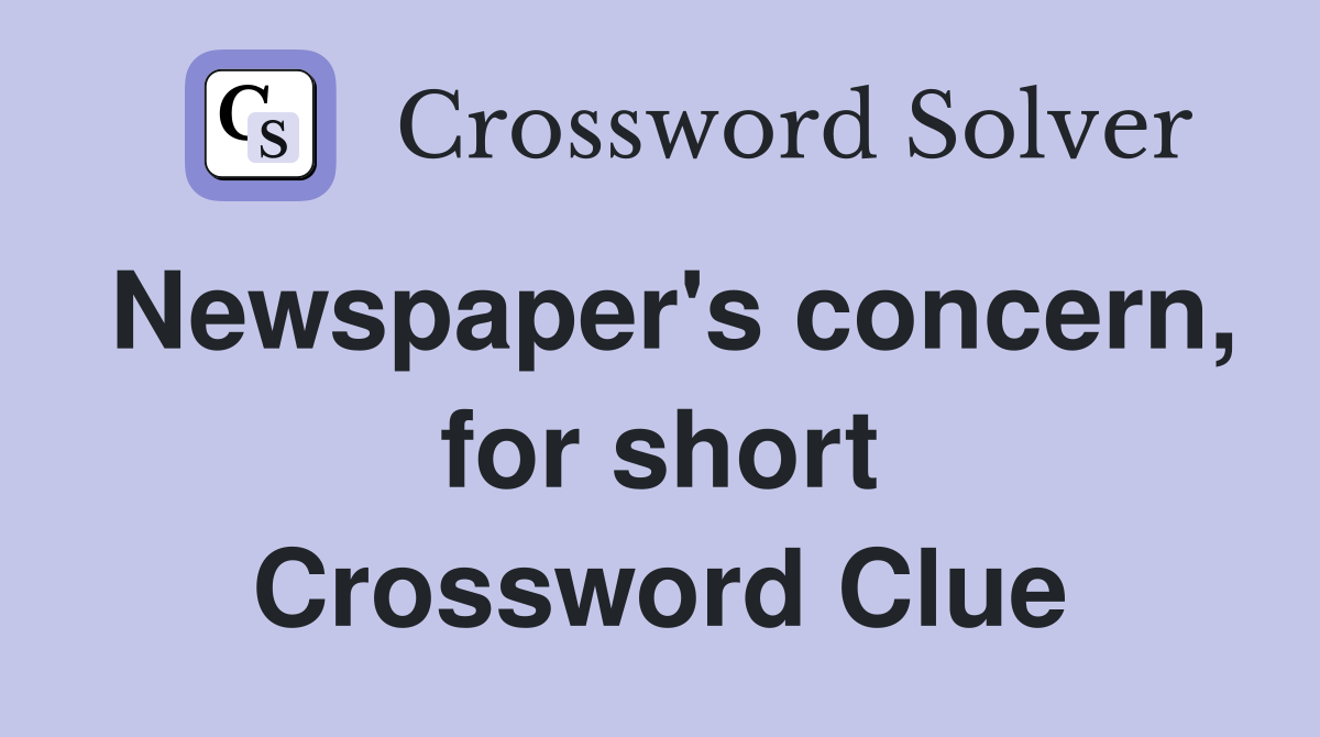 Newspaper's concern, for short Crossword Clue