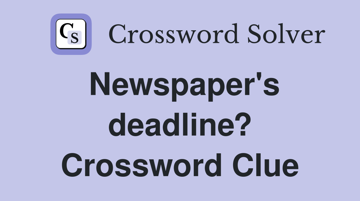 Newspaper's deadline? Crossword Clue