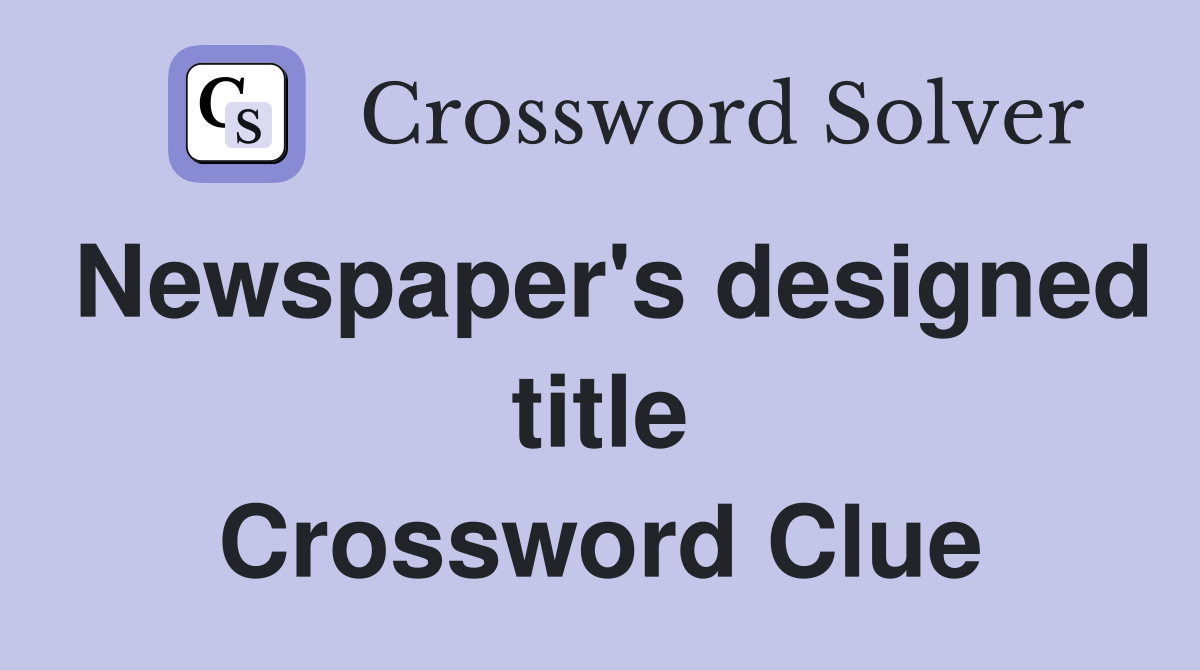 Newspaper's designed title Crossword Clue
