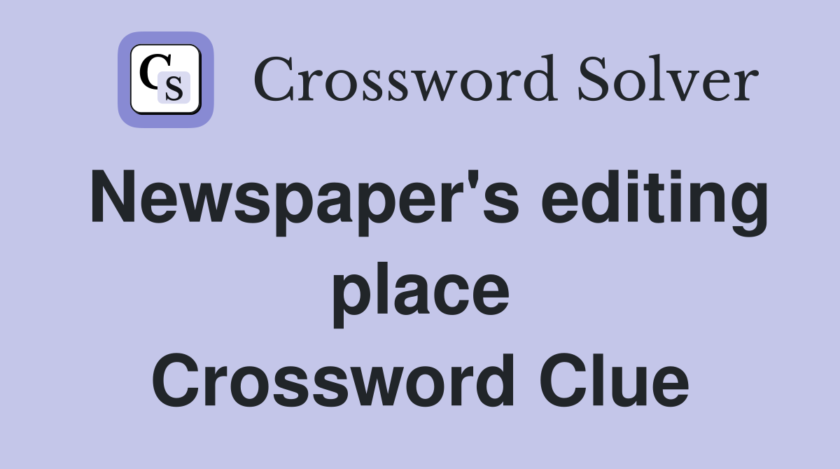 Newspaper's editing place Crossword Clue