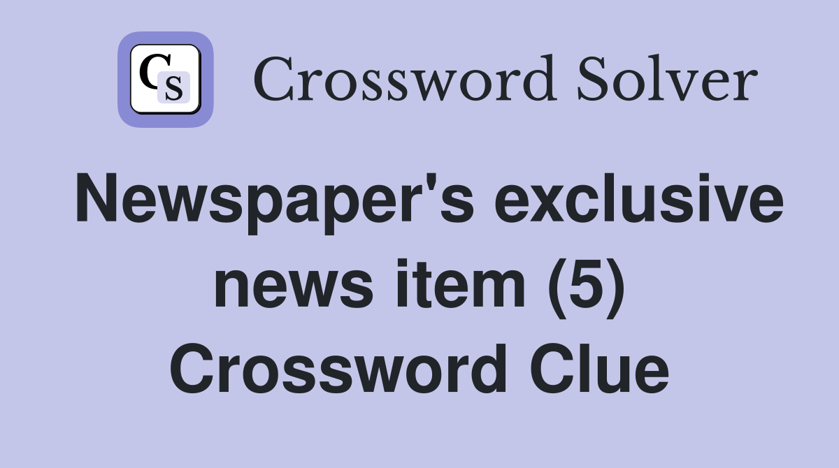 Newspaper's exclusive news item (5) Crossword Clue