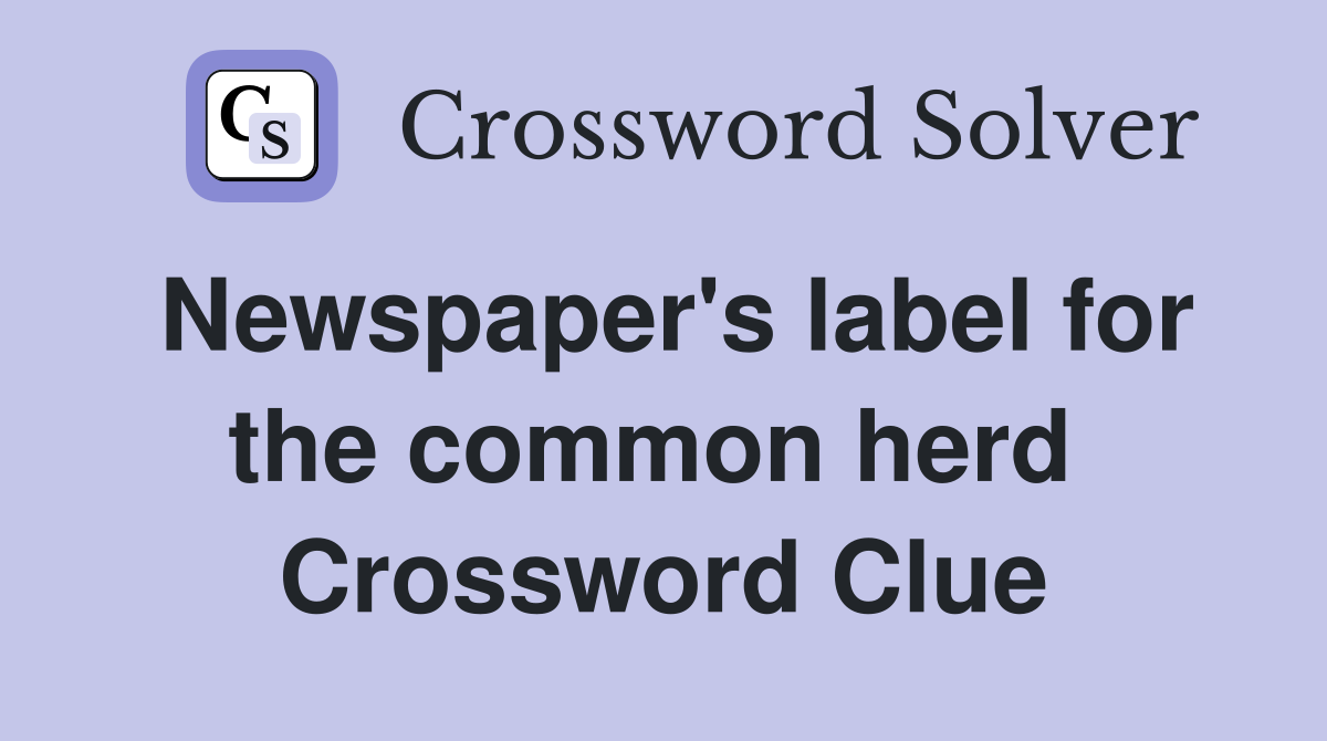 Newspaper's label for the common herd  Crossword Clue