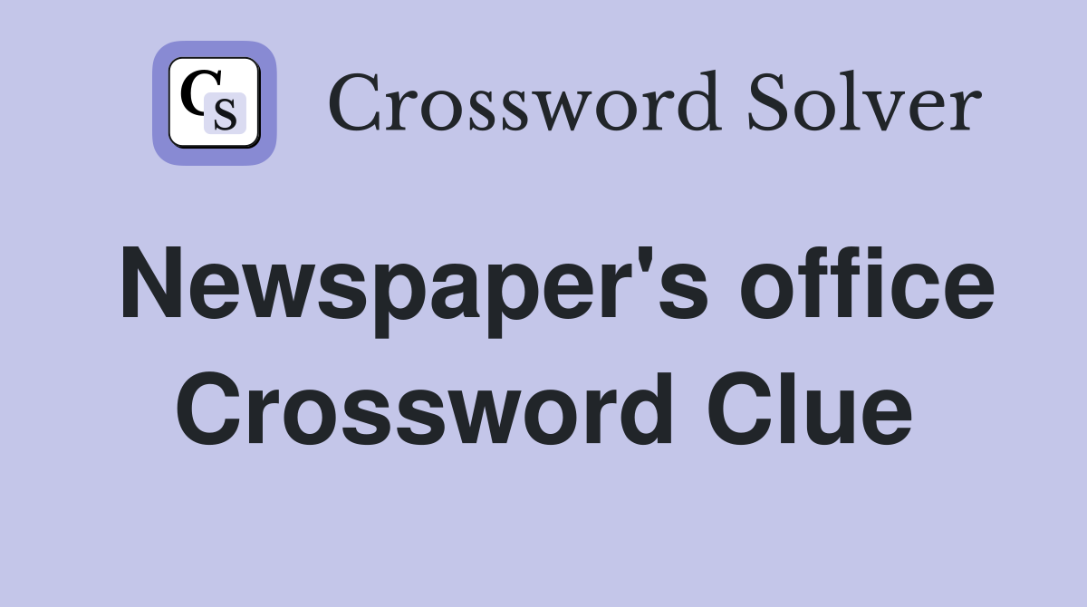 Newspaper's office Crossword Clue