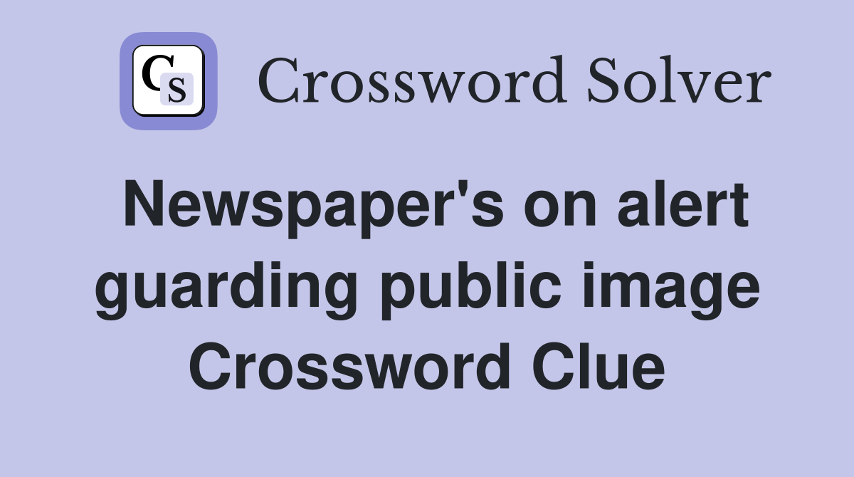 Newspaper's on alert guarding public image Crossword Clue