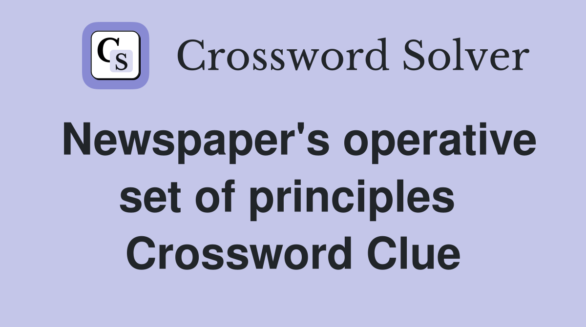 Newspaper's operative set of principles  Crossword Clue
