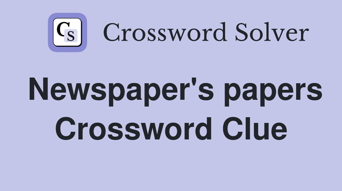 Newspaper's papers Crossword Clue