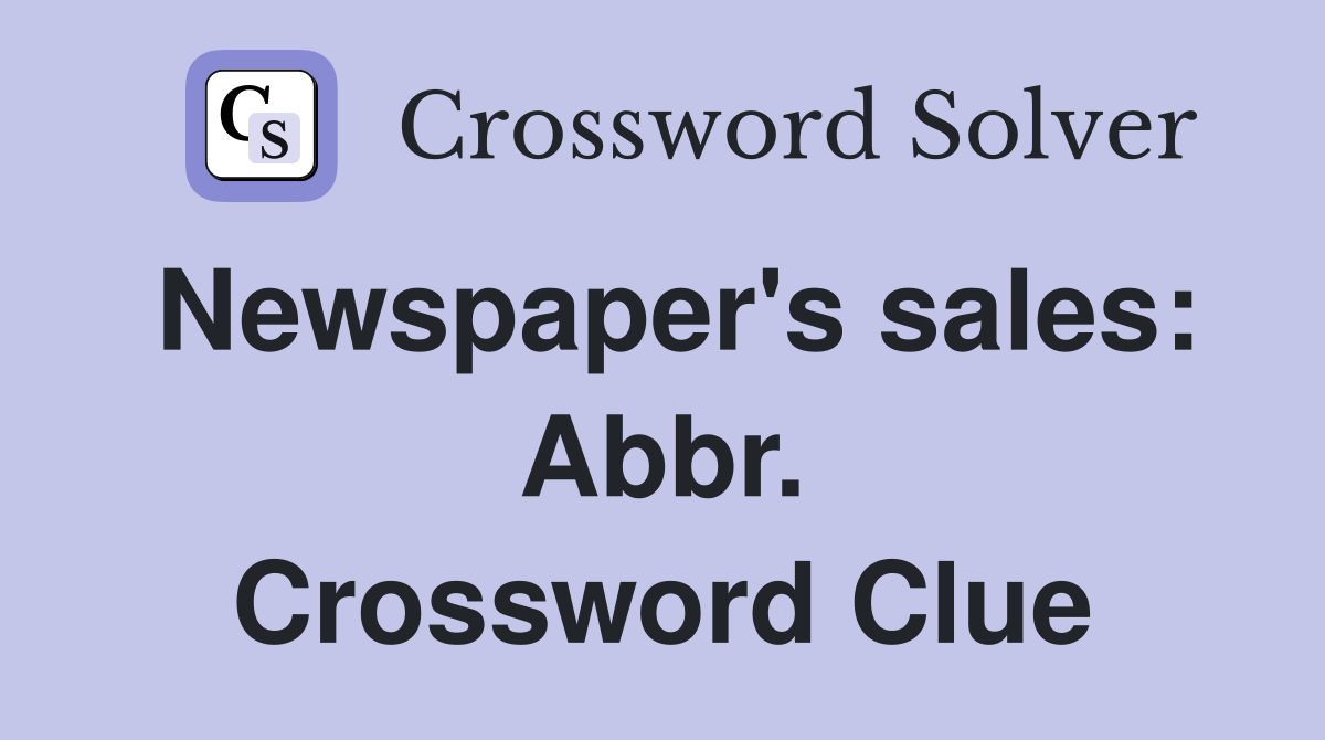 Newspaper's sales: Abbr. Crossword Clue