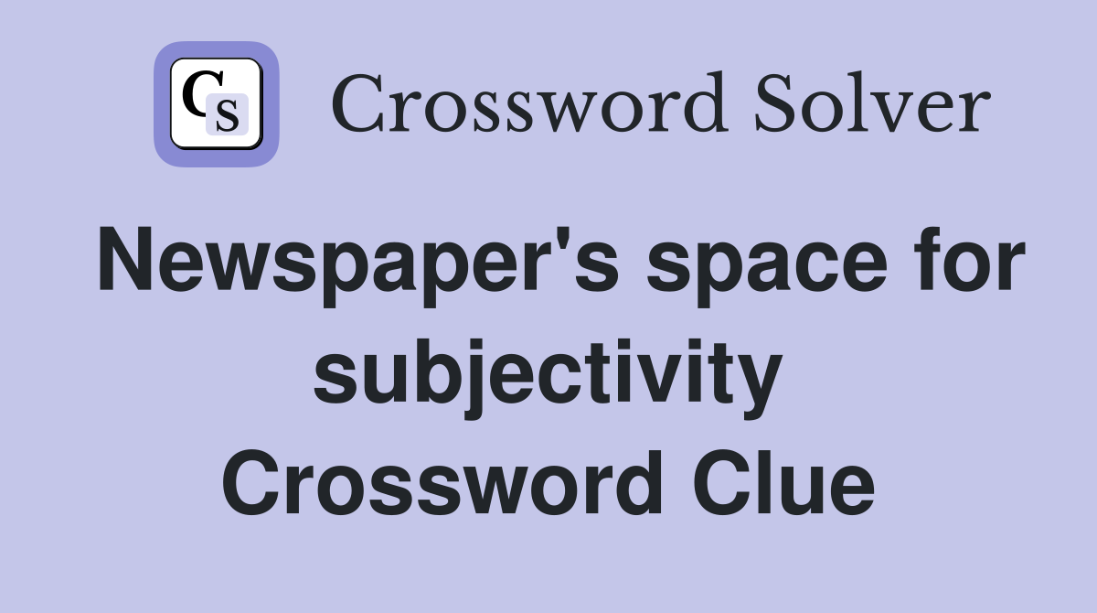 Newspaper's space for subjectivity Crossword Clue