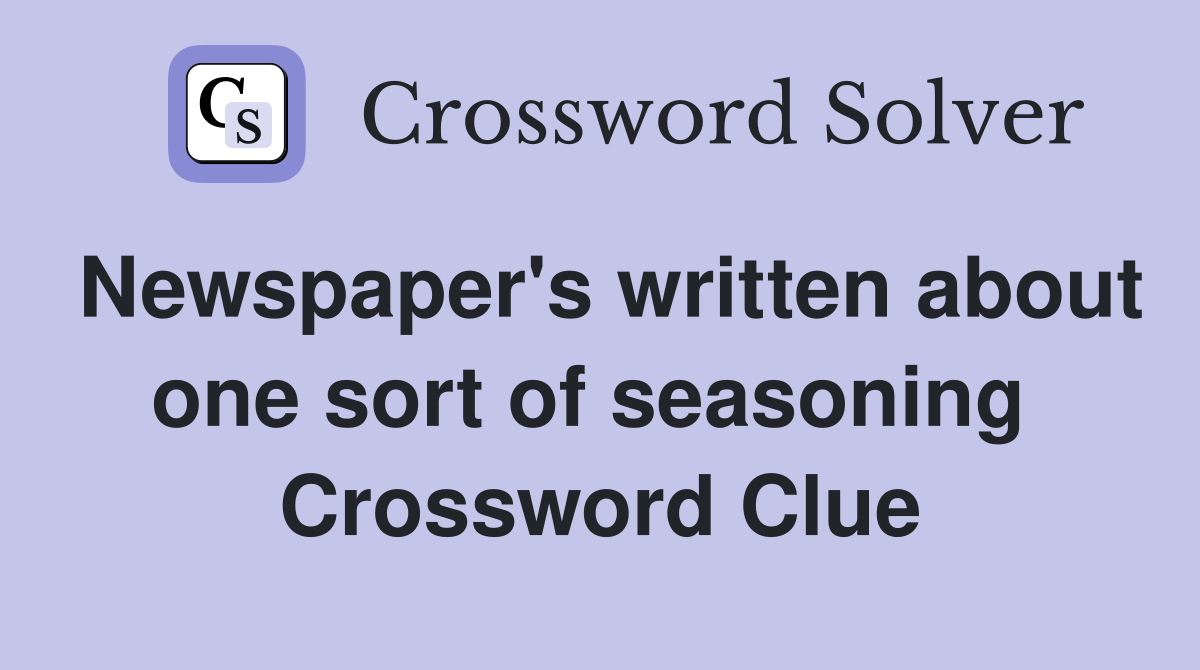 Newspaper's written about one sort of seasoning  Crossword Clue