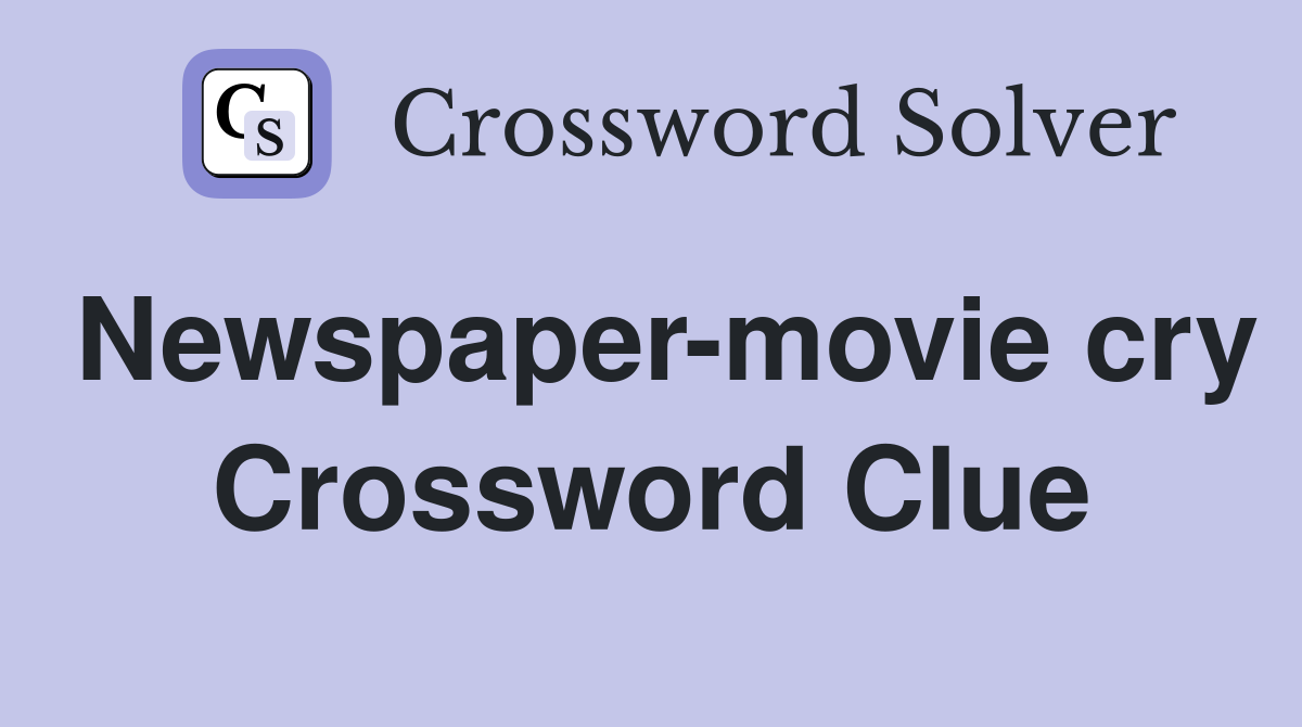 Newspaper-movie cry Crossword Clue