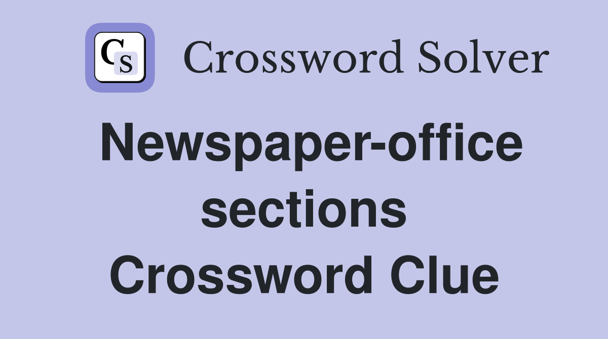 Newspaper-office sections Crossword Clue
