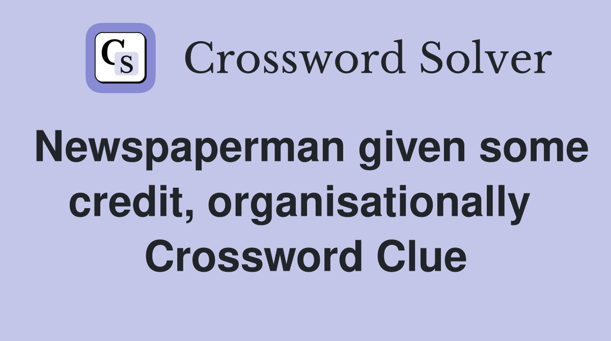 Newspaperman given some credit, organisationally  Crossword Clue
