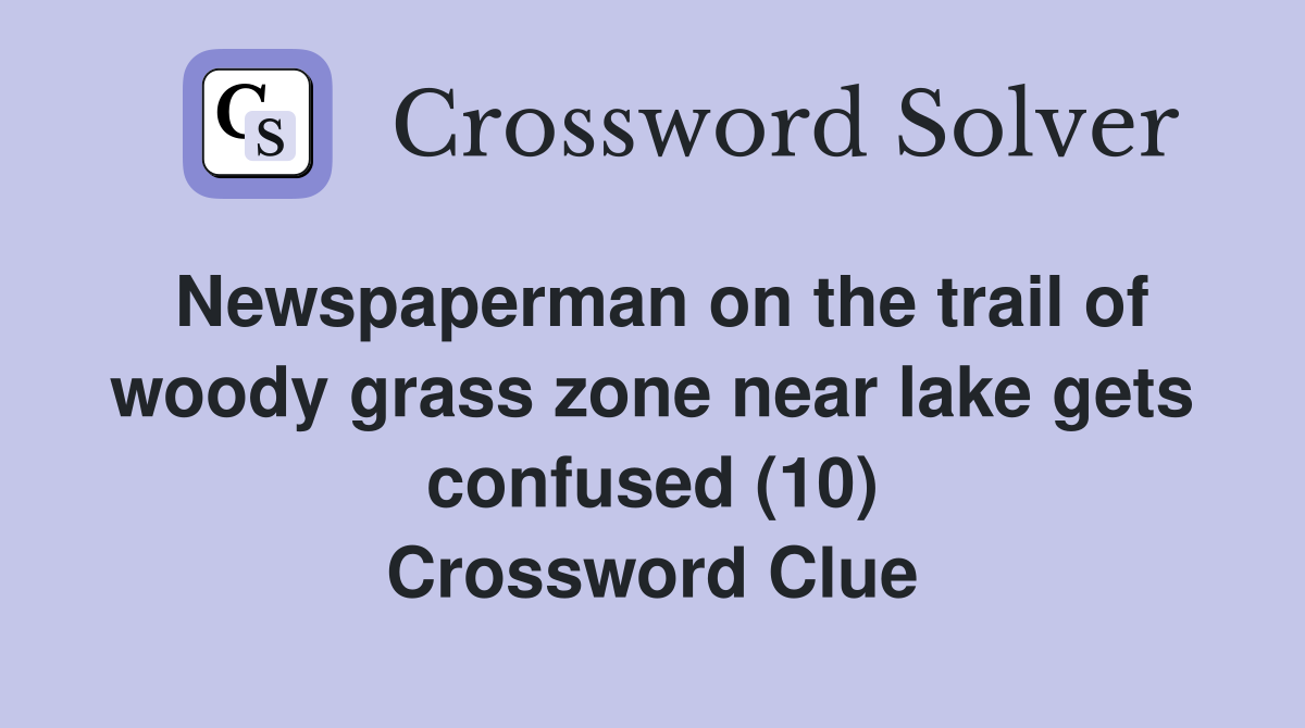 Newspaperman on the trail of woody grass zone near lake gets confused (10) Crossword Clue