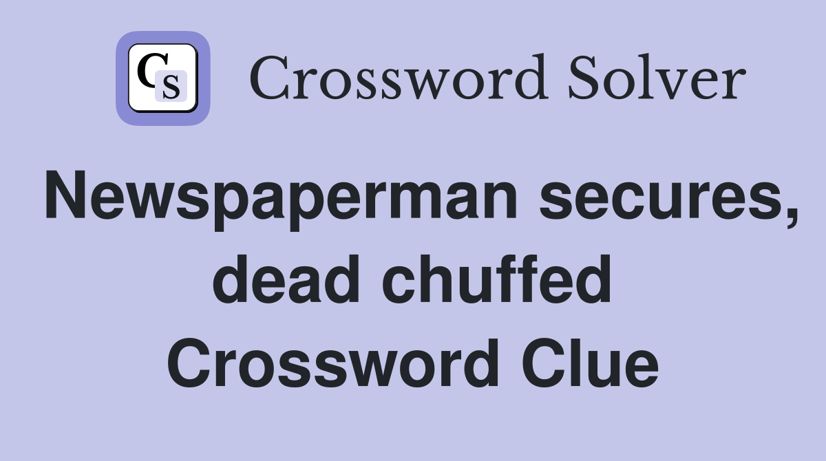 Newspaperman secures, dead chuffed Crossword Clue